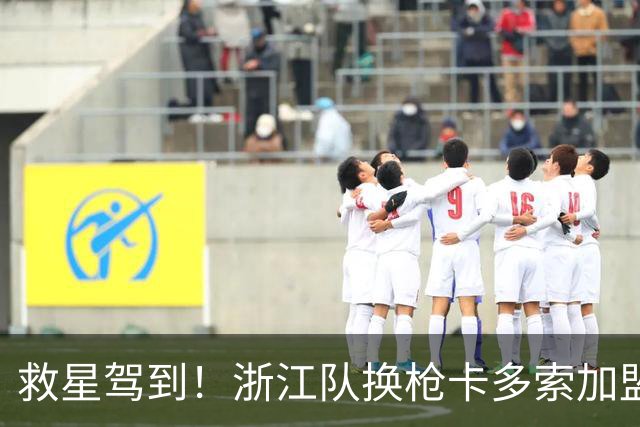 救星驾到！浙江队换枪卡多索加盟在即 无缘K联旧人