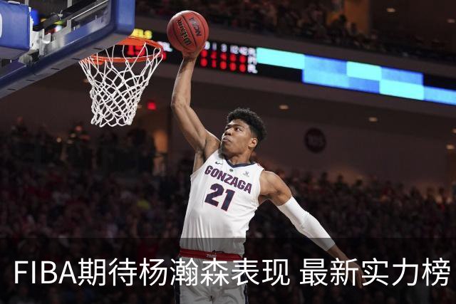 FIBA期待杨瀚森表现 最新实力榜：中国男篮高居第二